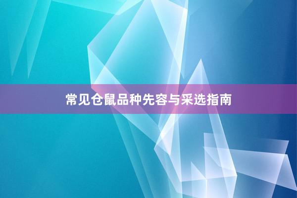 常见仓鼠品种先容与采选指南
