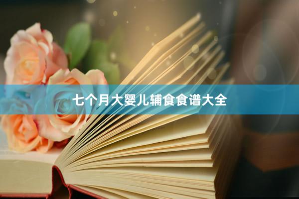 七个月大婴儿辅食食谱大全